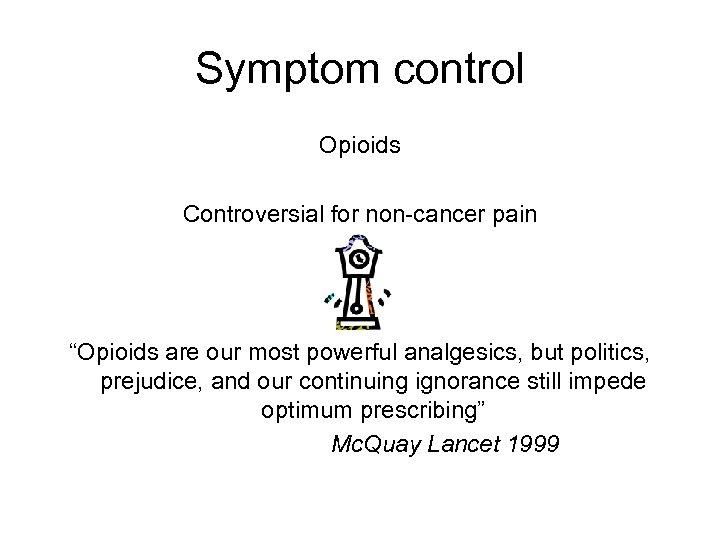 Symptom control Opioids Controversial for non-cancer pain “Opioids are our most powerful analgesics, but