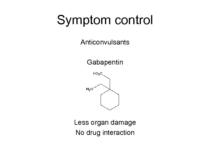 Symptom control Anticonvulsants Gabapentin Less organ damage No drug interaction 