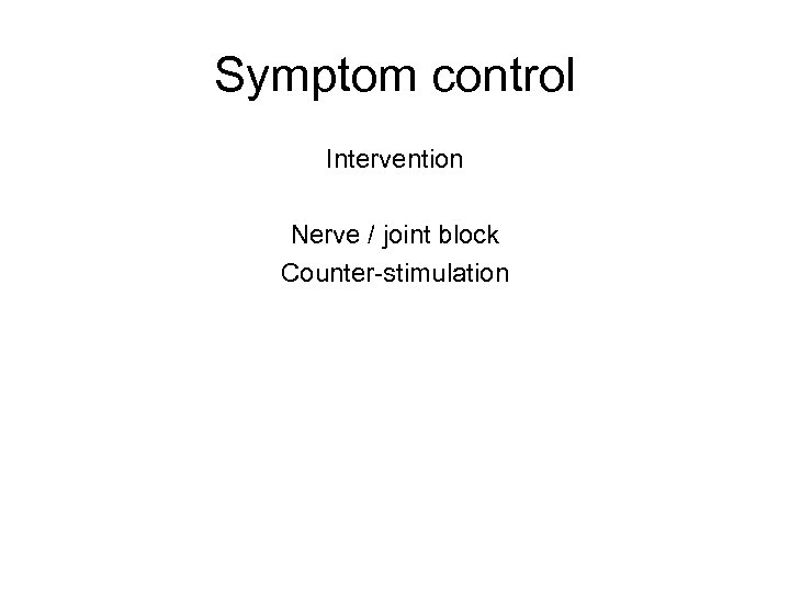 Symptom control Intervention Nerve / joint block Counter-stimulation 