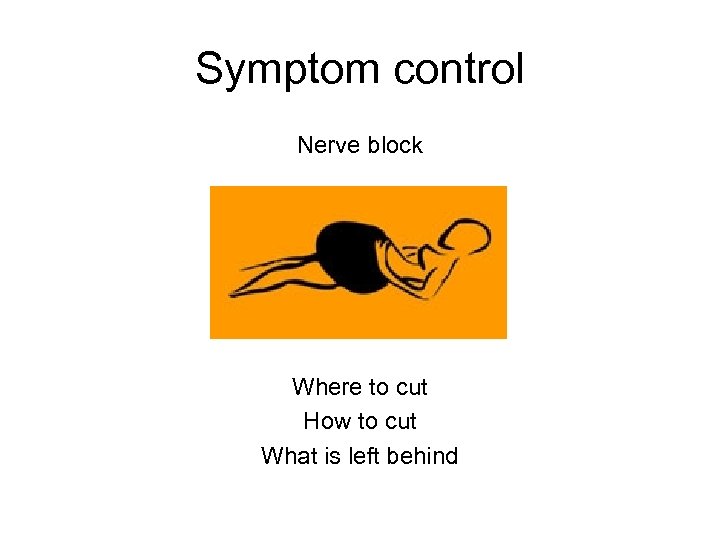 Symptom control Nerve block Where to cut How to cut What is left behind