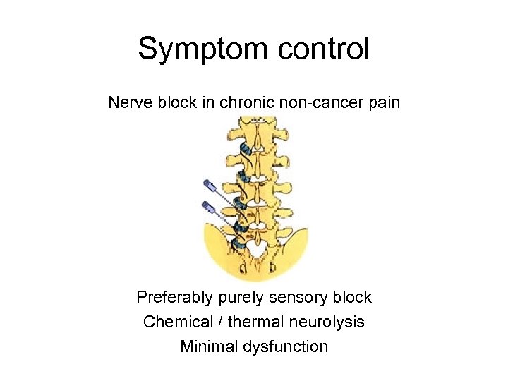 Symptom control Nerve block in chronic non-cancer pain Preferably purely sensory block Chemical /