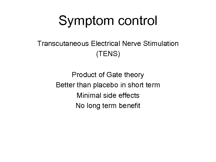 Symptom control Transcutaneous Electrical Nerve Stimulation (TENS) Product of Gate theory Better than placebo