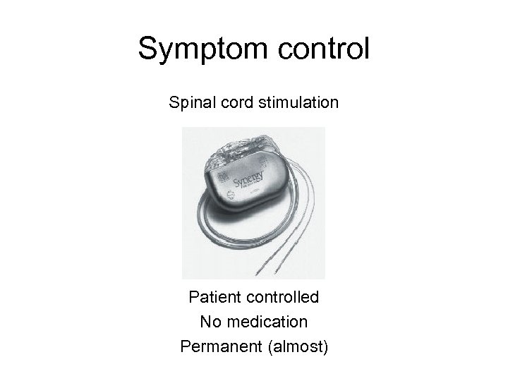 Symptom control Spinal cord stimulation Patient controlled No medication Permanent (almost) 