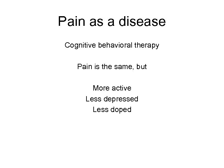 Pain as a disease Cognitive behavioral therapy Pain is the same, but More active