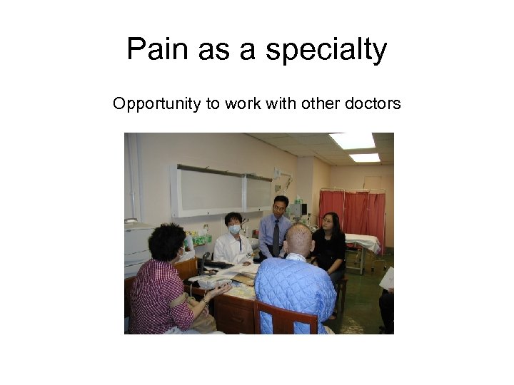 Pain as a specialty Opportunity to work with other doctors 