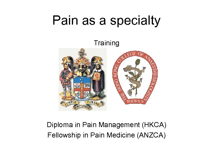 Pain as a specialty Training Diploma in Pain Management (HKCA) Fellowship in Pain Medicine