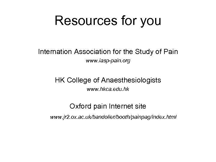 Resources for you Internation Association for the Study of Pain www. iasp-pain. org HK