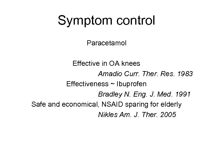 Symptom control Paracetamol Effective in OA knees Amadio Curr. Ther. Res. 1983 Effectiveness ~