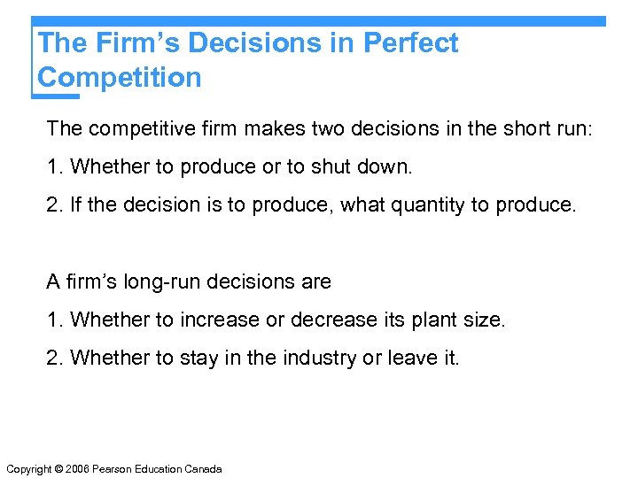 The Firm’s Decisions in Perfect Competition The competitive firm makes two decisions in the