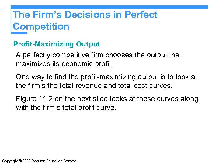 The Firm’s Decisions in Perfect Competition Profit-Maximizing Output A perfectly competitive firm chooses the