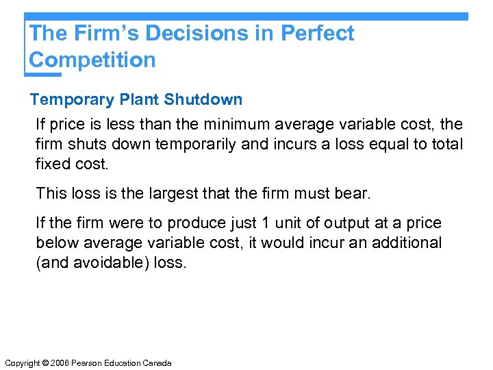 The Firm’s Decisions in Perfect Competition Temporary Plant Shutdown If price is less than