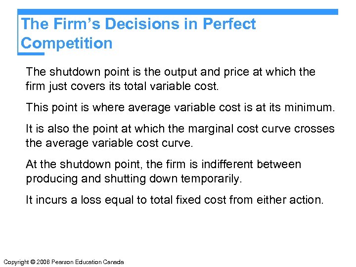 The Firm’s Decisions in Perfect Competition The shutdown point is the output and price