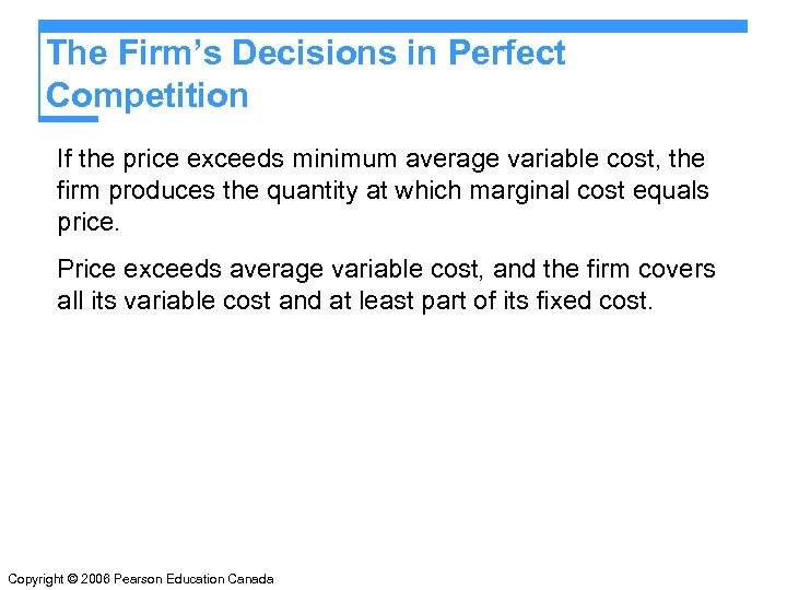 The Firm’s Decisions in Perfect Competition If the price exceeds minimum average variable cost,