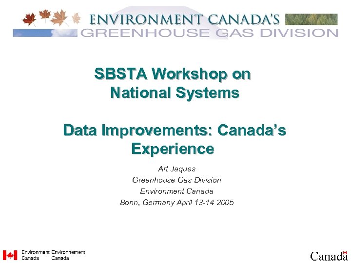 SBSTA Workshop on National Systems Data Improvements: Canada’s Experience Art Jaques Greenhouse Gas Division