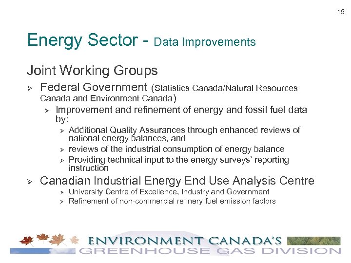 15 Energy Sector - Data Improvements Joint Working Groups Ø Federal Government (Statistics Canada/Natural