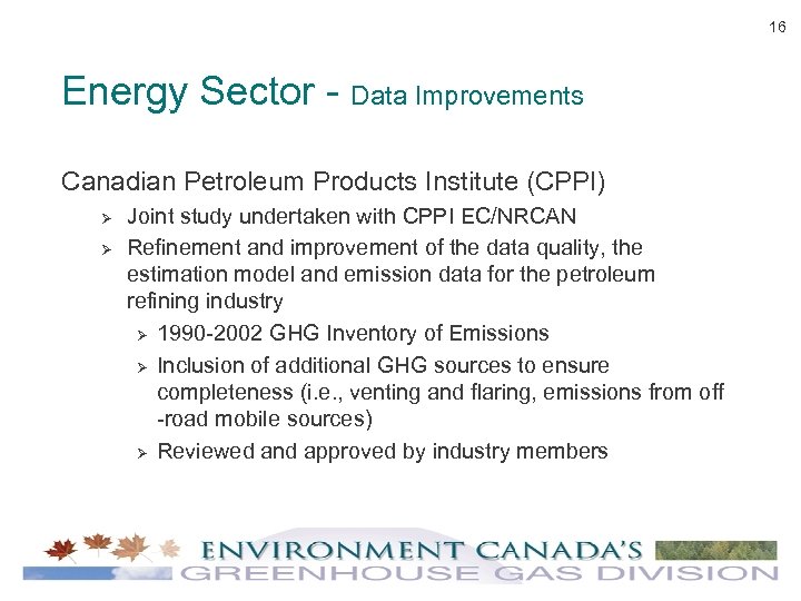 16 Energy Sector - Data Improvements Canadian Petroleum Products Institute (CPPI) Ø Ø Joint