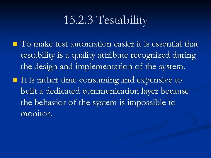 15. 2. 3 Testability To make test automation easier it is essential that testability