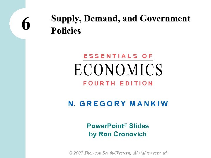 6 Supply, Demand, and Government Policies ESSENTIALS OF FOURTH EDITION N. G R E