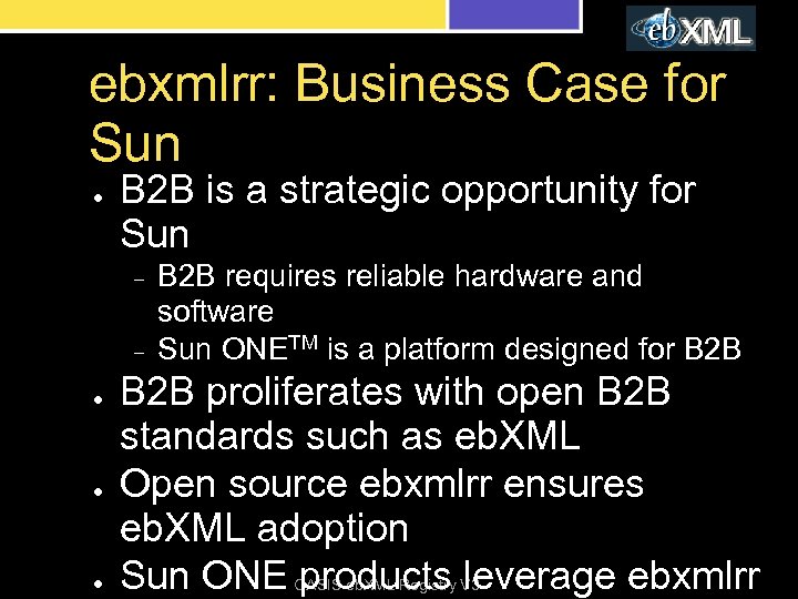 ebxmlrr: Business Case for Sun ● B 2 B is a strategic opportunity for