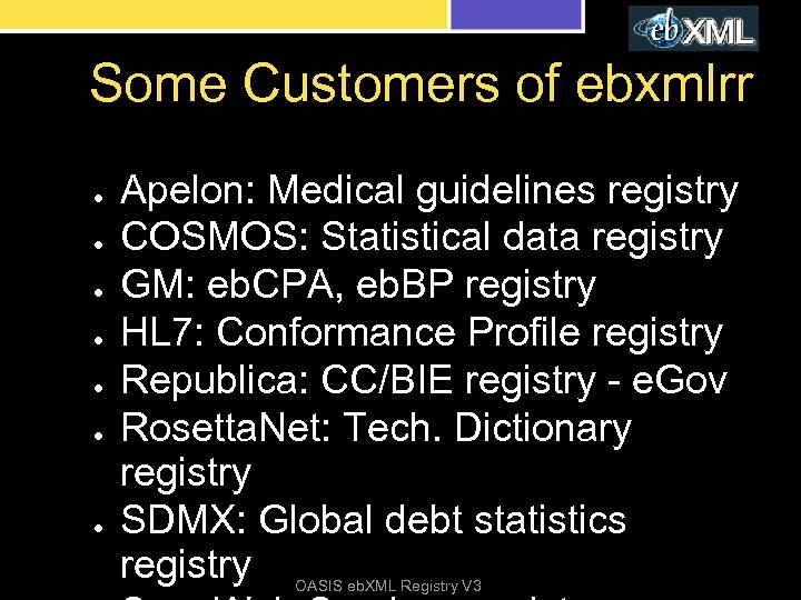 Some Customers of ebxmlrr ● ● ● ● Apelon: Medical guidelines registry COSMOS: Statistical