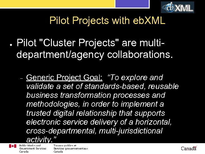 Pilot Projects with eb. XML ● Pilot "Cluster Projects" are multidepartment/agency collaborations. – Generic