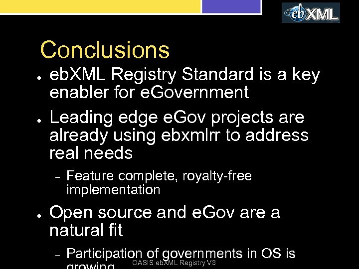 Conclusions ● ● eb. XML Registry Standard is a key enabler for e. Government