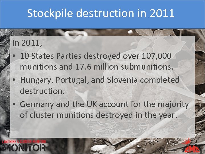 Stockpile destruction in 2011 In 2011, • 10 States Parties destroyed over 107, 000