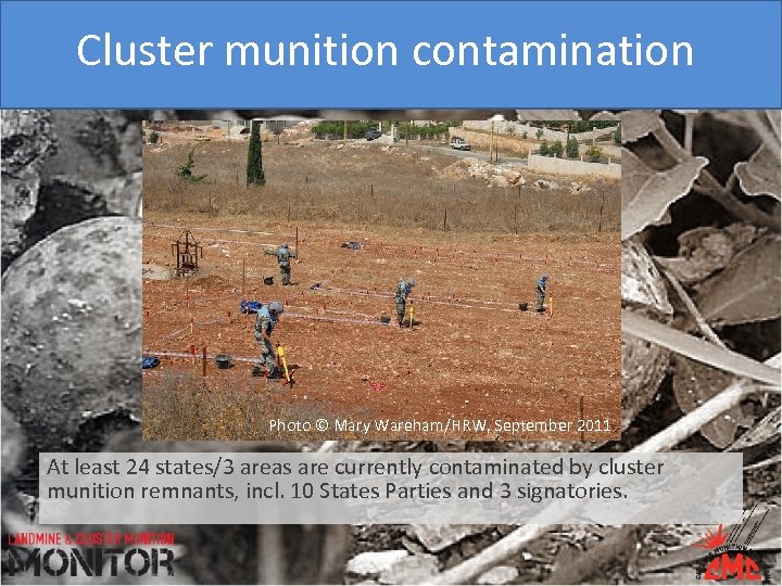 Cluster munition contamination Photo © Mary Wareham/HRW, September 2011 At least 24 states/3 areas