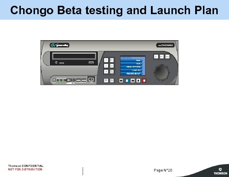 Chongo Beta testing and Launch Plan Thomson CONFIDENTIAL NOT FOR DISTRIBUTION Page N° 20