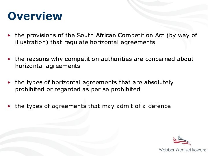 Overview • the provisions of the South African Competition Act (by way of illustration)