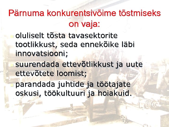 Pärnuma konkurentsivõime tõstmiseks on vaja: oluliselt tõsta tavasektorite tootlikkust, seda ennekõike läbi innovatsiooni; n