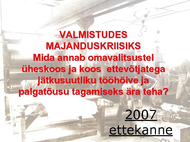 VALMISTUDES MAJANDUSKRIISIKS Mida annab omavalitsustel üheskoos ja koos ettevõtjatega jätkusuutliku tööhõive ja palgatõusu tagamiseks