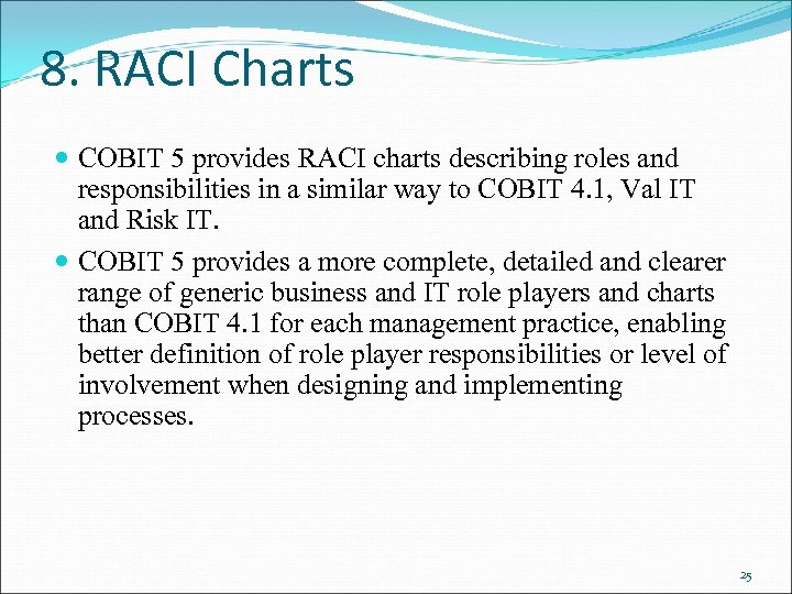 8. RACI Charts COBIT 5 provides RACI charts describing roles and responsibilities in a