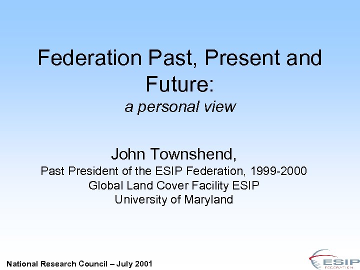 Federation Past, Present and Future: a personal view John Townshend, Past President of the