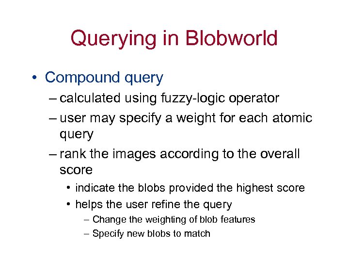 Querying in Blobworld • Compound query – calculated using fuzzy-logic operator – user may