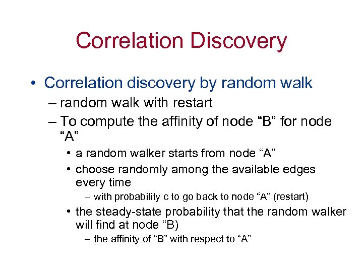 Correlation Discovery • Correlation discovery by random walk – random walk with restart –