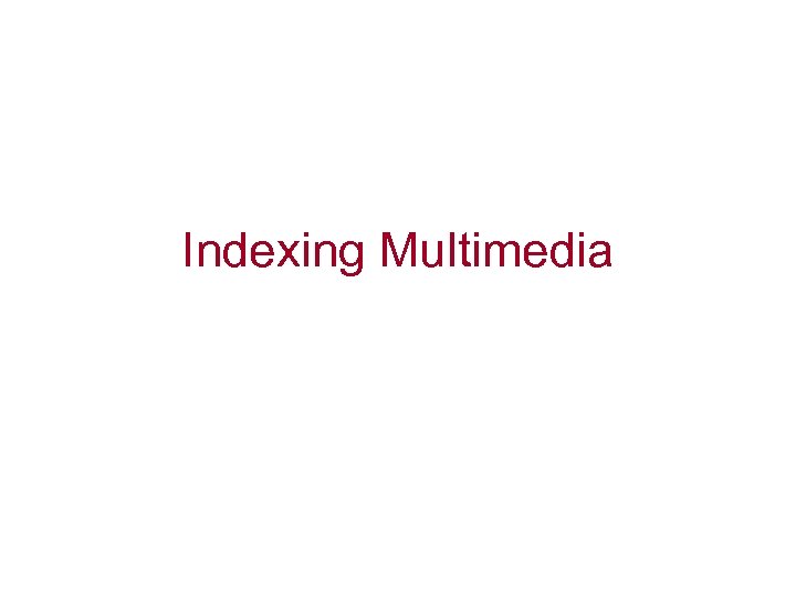 Indexing Multimedia 