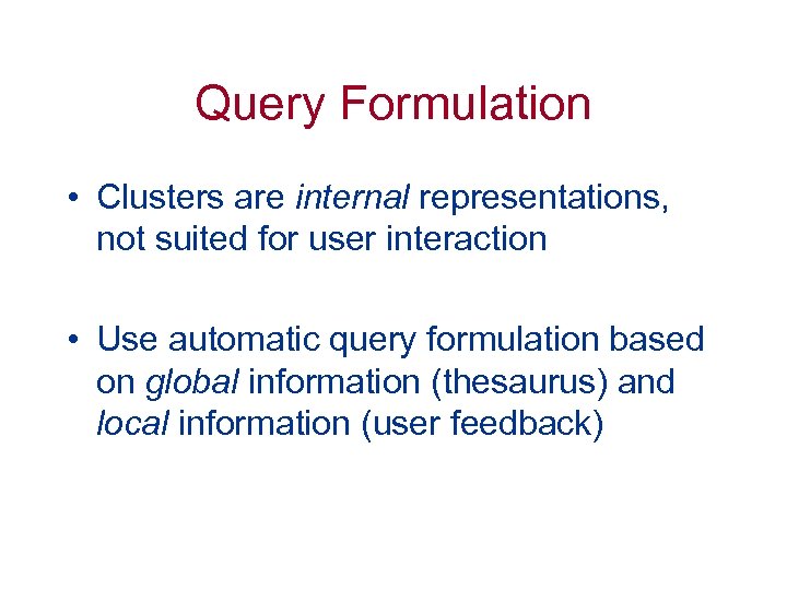 Query Formulation • Clusters are internal representations, not suited for user interaction • Use