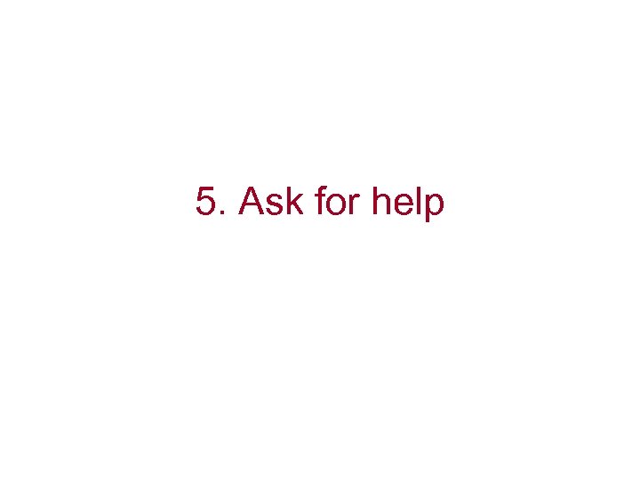 5. Ask for help 