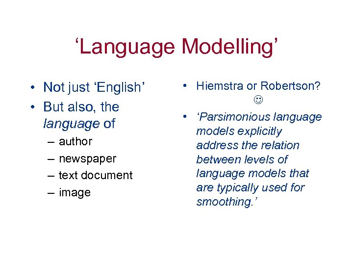‘Language Modelling’ • Not just ‘English’ • But also, the language of – –