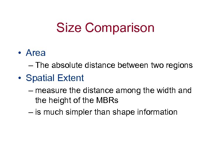 Size Comparison • Area – The absolute distance between two regions • Spatial Extent