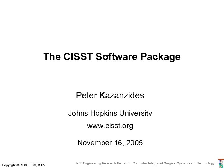 The CISST Software Package Peter Kazanzides Johns Hopkins University www. cisst. org November 16,