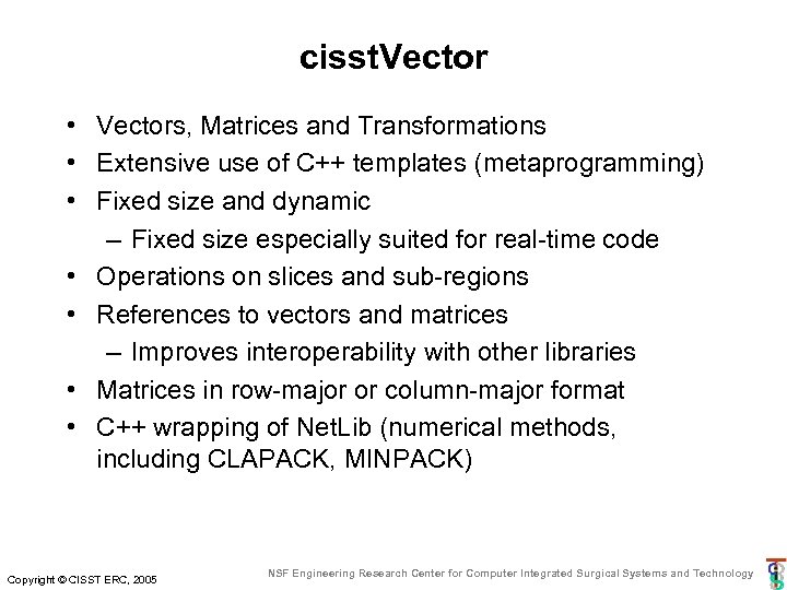 cisst. Vector • Vectors, Matrices and Transformations • Extensive use of C++ templates (metaprogramming)