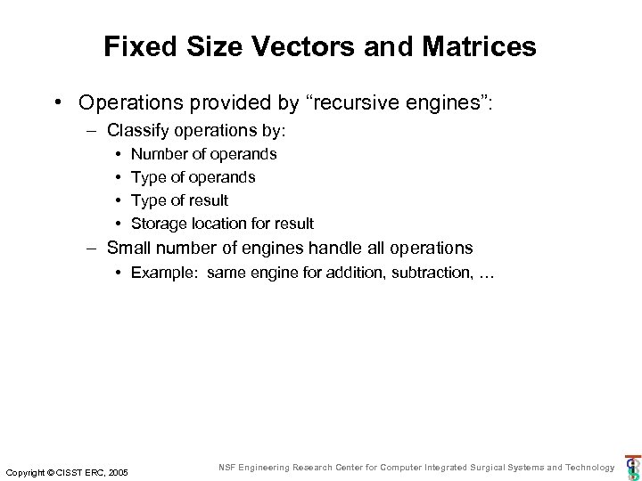 Fixed Size Vectors and Matrices • Operations provided by “recursive engines”: – Classify operations