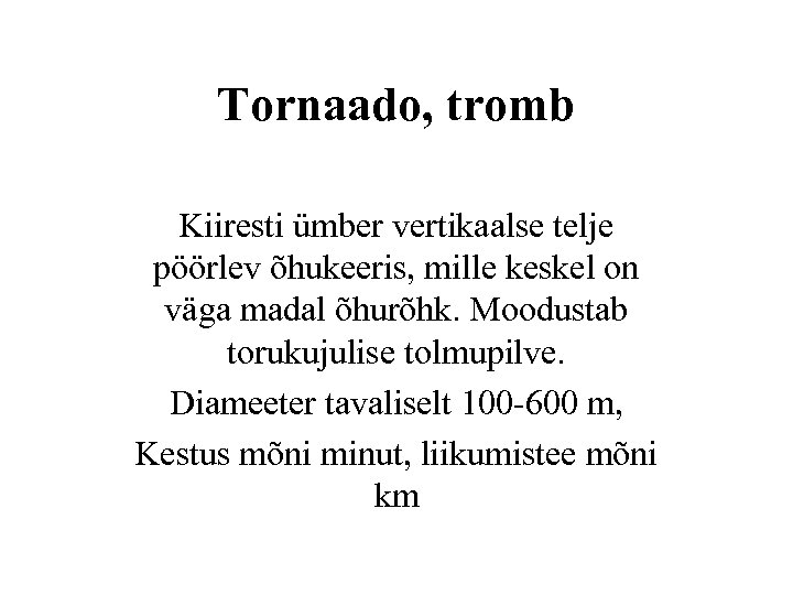 Tornaado, tromb Kiiresti ümber vertikaalse telje pöörlev õhukeeris, mille keskel on väga madal õhurõhk.