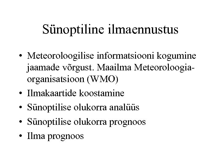 Sünoptiline ilmaennustus • Meteoroloogilise informatsiooni kogumine jaamade võrgust. Maailma Meteoroloogiaorganisatsioon (WMO) • Ilmakaartide koostamine