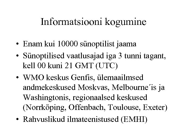 Informatsiooni kogumine • Enam kui 10000 sünoptilist jaama • Sünoptilised vaatlusajad iga 3 tunni
