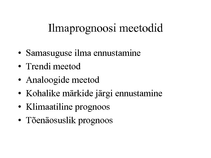 Ilmaprognoosi meetodid • • • Samasuguse ilma ennustamine Trendi meetod Analoogide meetod Kohalike märkide