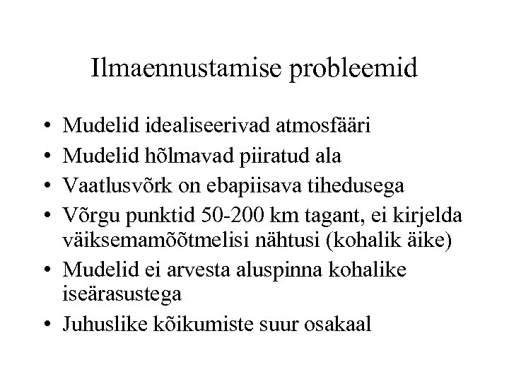 Ilmaennustamise probleemid • • Mudelid idealiseerivad atmosfääri Mudelid hõlmavad piiratud ala Vaatlusvõrk on ebapiisava