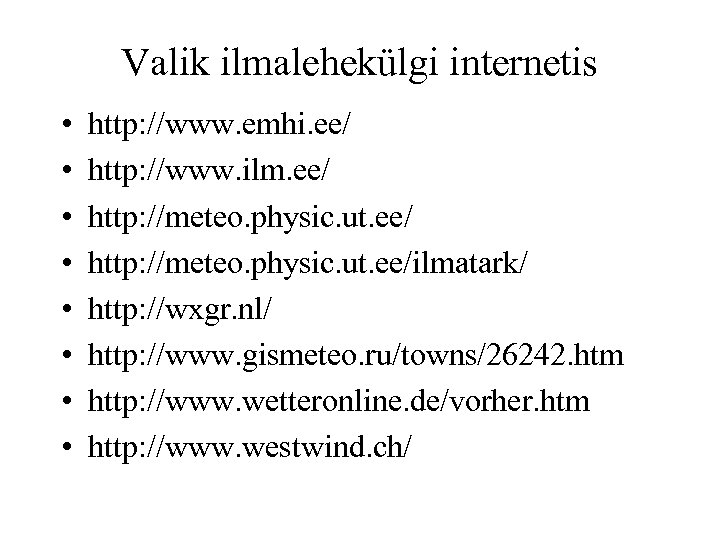 Valik ilmalehekülgi internetis • • http: //www. emhi. ee/ http: //www. ilm. ee/ http:
